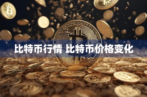 比特币行情 比特币价格变化