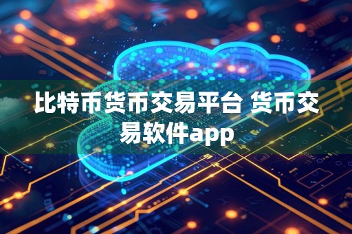 比特币货币交易平台 货币交易软件app