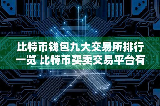 比特币钱包九大交易所排行一览 比特币买卖交易平台有哪些