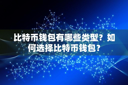 比特币钱包有哪些类型？如何选择比特币钱包？