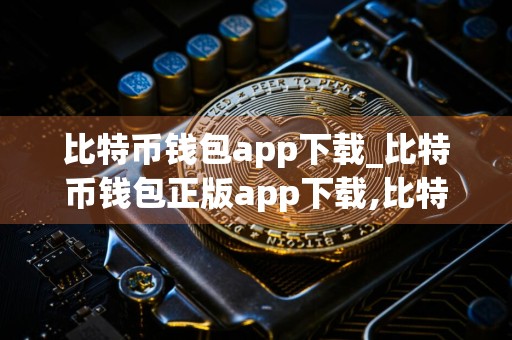 比特币钱包app下载_比特币钱包正版app下载,比特币钱包最新版本