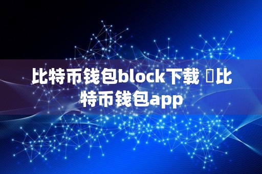 比特币钱包block下载 犇比特币钱包app