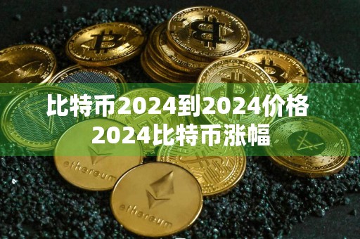 比特币2024到2024价格 2024比特币涨幅