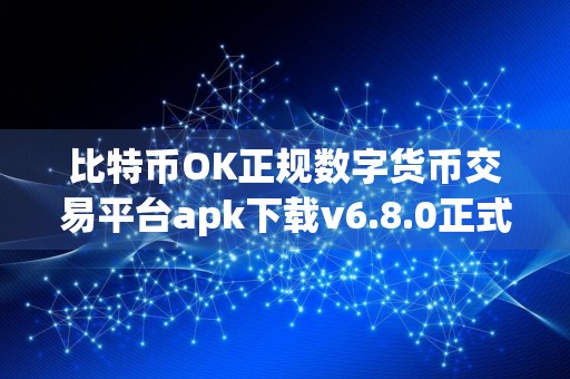 比特币OK正规数字货币交易平台apk下载v6.8.0正式版