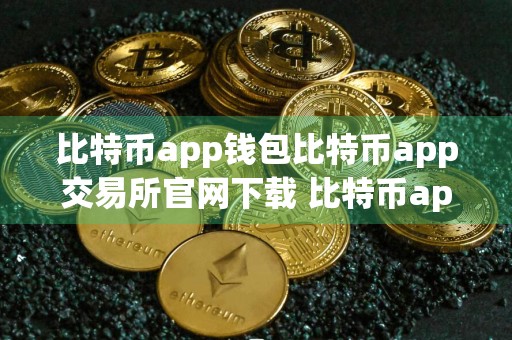 比特币app钱包比特币app交易所官网下载 比特币app交易所中国版下载