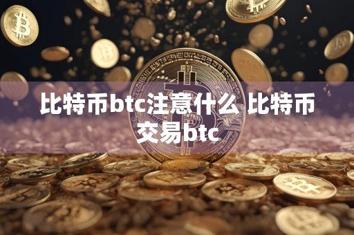比特币btc注意什么 比特币交易btc