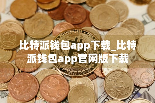 比特派钱包app下载_比特派钱包app官网版下载