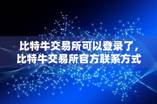 比特牛交易所可以登录了，比特牛交易所官方联系方式