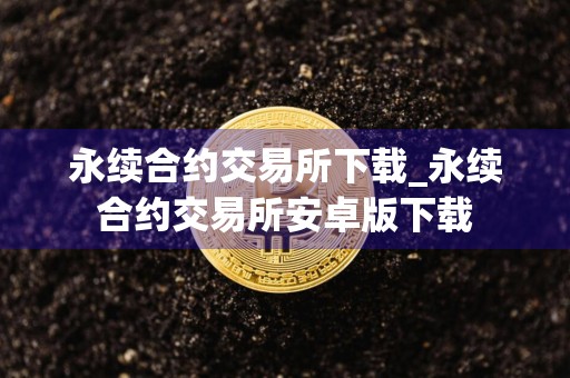 永续合约交易所下载_永续合约交易所安卓版下载