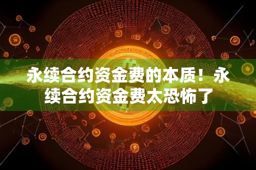 永续合约资金费的本质!永续合约资金费太恐怖了