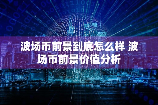 波场币前景到底怎么样 波场币前景价值分析