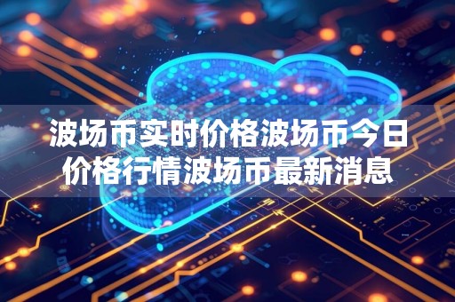 波场币实时价格波场币今日价格行情波场币最新消息