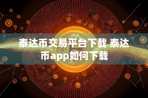 泰达币交易平台下载 泰达币app如何下载
