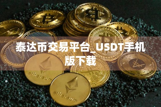 泰达币交易平台_USDT手机版下载