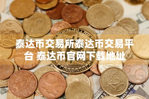 泰达币交易所泰达币交易平台 泰达币官网下载地址