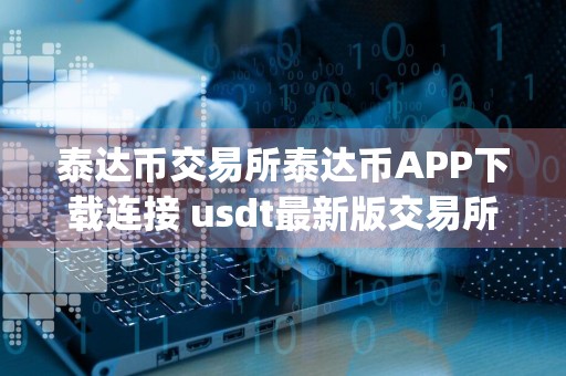 泰达币交易所泰达币APP下载连接 usdt最新版交易所app下载