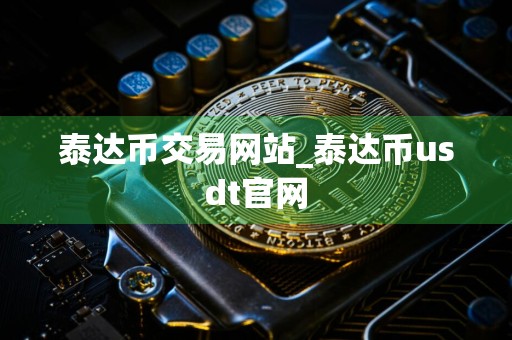 泰达币交易网站_泰达币usdt官网
