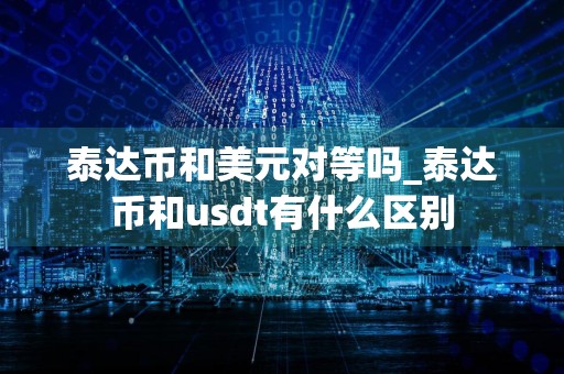 泰达币和美元对等吗_泰达币和usdt有什么区别