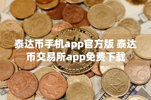 泰达币手机app官方版 泰达币交易所app免费下载