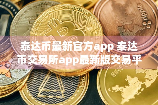 泰达币最新官方app 泰达币交易所app最新版交易平台