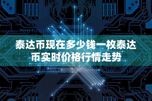 泰达币现在多少钱一枚泰达币实时价格行情走势