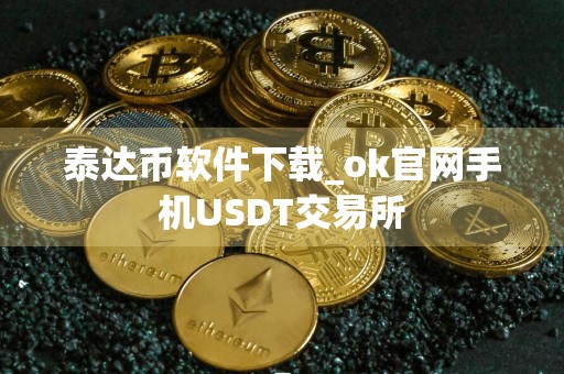 泰达币软件下载_ok官网手机USDT交易所