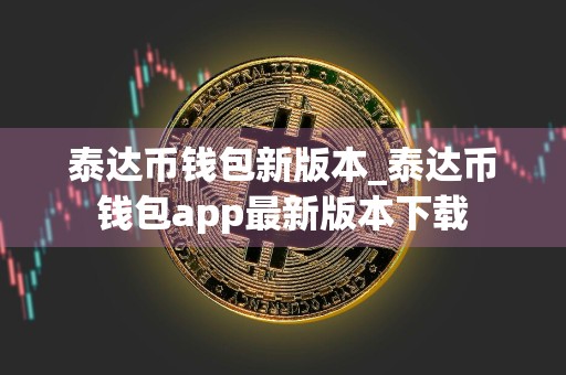 泰达币钱包新版本_泰达币钱包app最新版本下载