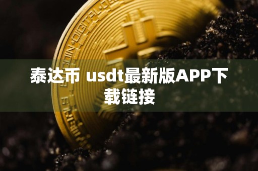 泰达币 usdt最新版APP下载链接