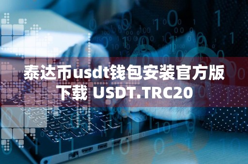 泰达币usdt钱包安装官方版下载 USDT.TRC20