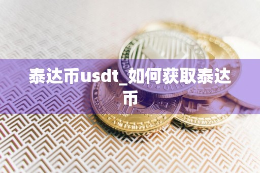 泰达币usdt_如何获取泰达币