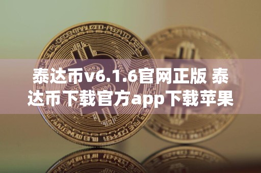 泰达币v6.1.6官网正版 泰达币下载官方app下载苹果版