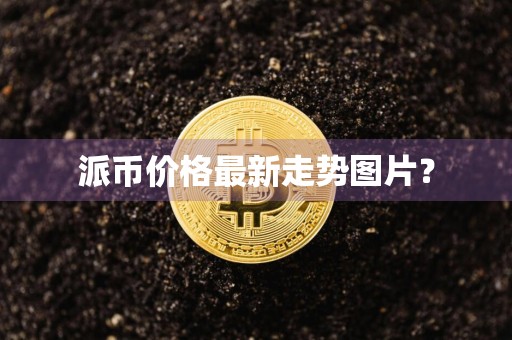 派币价格最新走势图片？