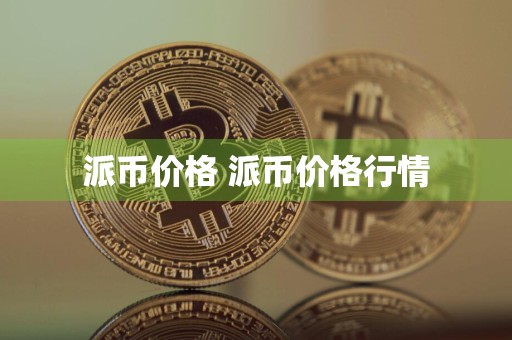 派币价格 派币价格行情
