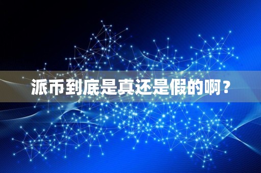 派币到底是真还是假的啊？