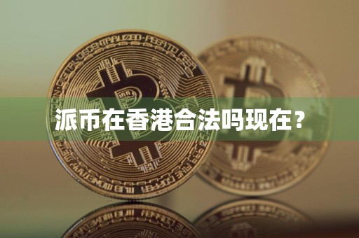 派币在香港合法吗现在？