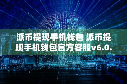 派币提现手机钱包 派币提现手机钱包官方客服v6.0.9