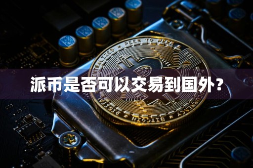 派币是否可以交易到国外？