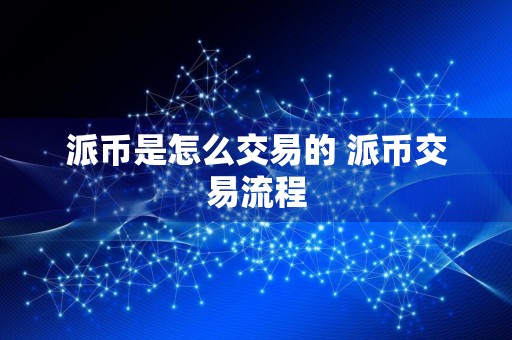 派币是怎么交易的 派币交易流程