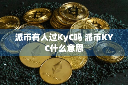 派币有人过KyC吗 派币KYC什么意思