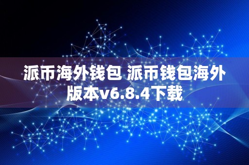 派币海外钱包 派币钱包海外版本v6.8.4下载