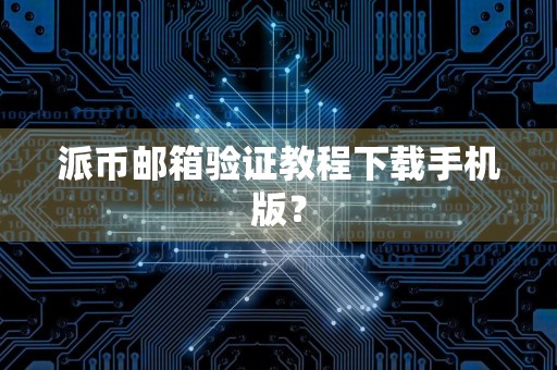 派币邮箱验证教程下载手机版?