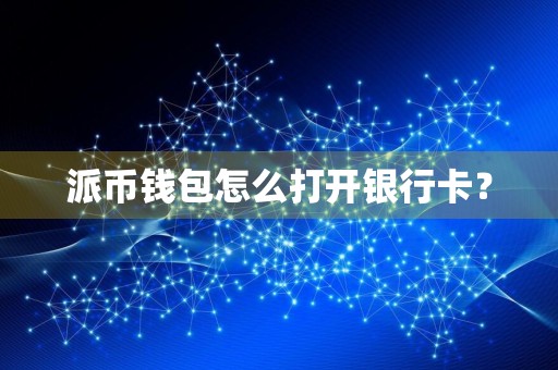 派币钱包怎么打开银行卡?