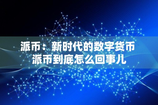 派币：新时代的数字货币 派币到底怎么回事儿