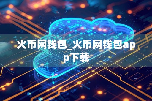 火币网钱包_火币网钱包app下载