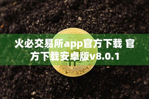 火必交易所app官方下载 官方下载安卓版v8.0.1