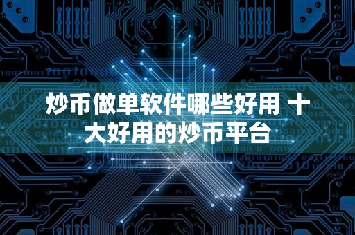 炒币做单软件哪些好用 十大好用的炒币平台