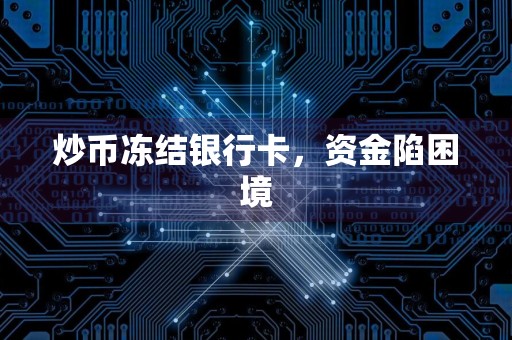 炒币冻结银行卡，资金陷困境