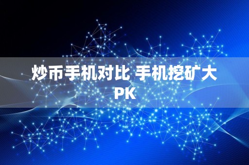 炒币手机对比 手机挖矿大PK