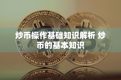 炒币操作基础知识解析 炒币的基本知识