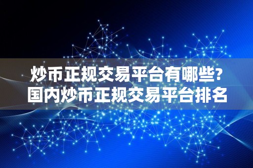 炒币正规交易平台有哪些?国内炒币正规交易平台排名介绍